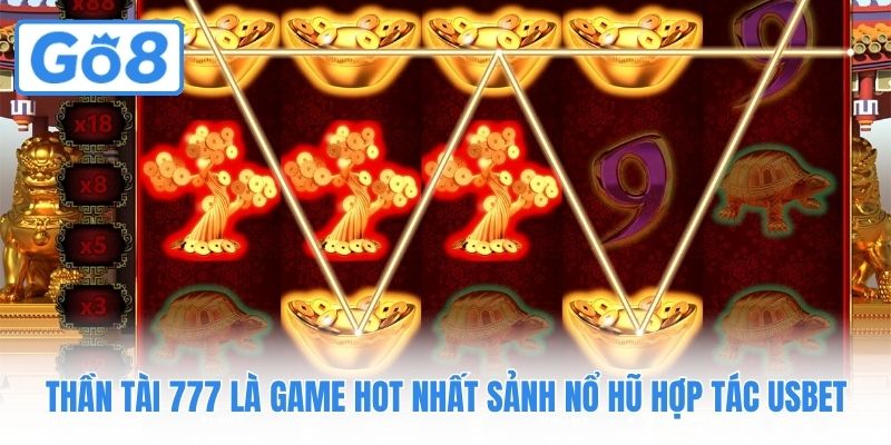 Thần Tài 777 là game hot nhất sảnh nổ hũ hợp tác Usbet